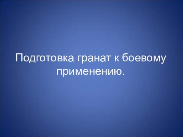 Подготовка гранат к боевому применению.