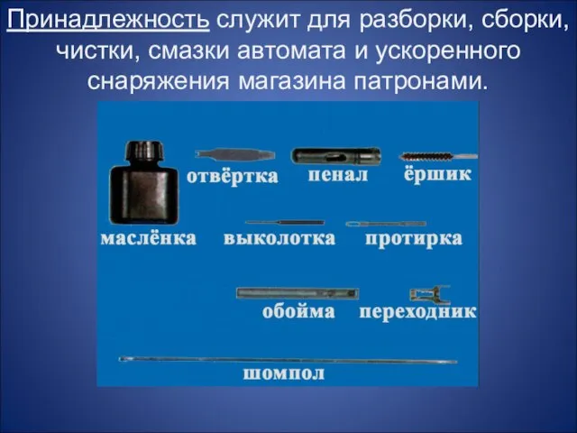 Принадлежность служит для разборки, сборки, чистки, смазки автомата и ускоренного снаряжения магазина патронами.