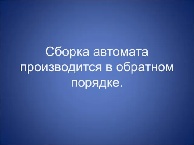 Сборка автомата производится в обратном порядке.