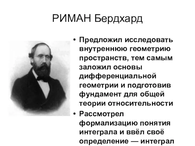 РИМАН Бердхард Предложил исследовать внутреннюю геометрию пространств, тем самым заложил основы