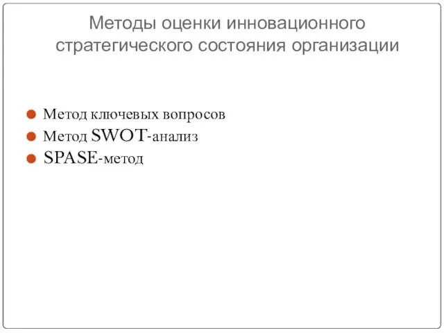 Методы оценки инновационного стратегического состояния организации Метод ключевых вопросов Метод SWOT-анализ SPASE-метод