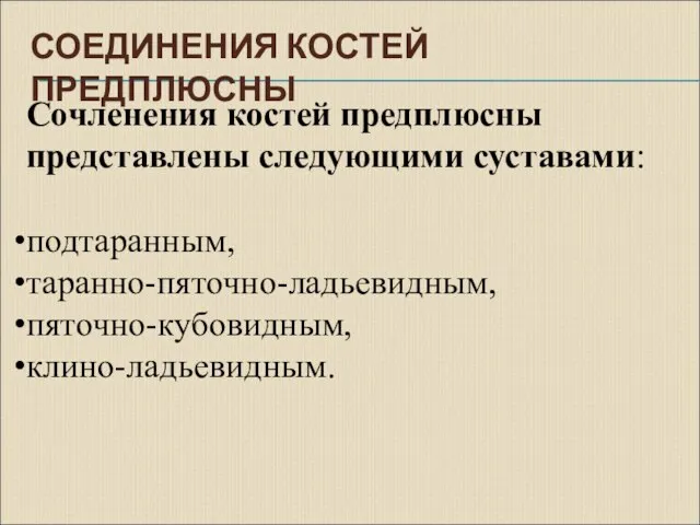 СОЕДИНЕНИЯ КОСТЕЙ ПРЕДПЛЮСНЫ Сочленения костей предплюсны представлены следующими суставами: подтаранным, таранно-пяточно-ладьевидным, пяточно-кубовидным, клино-ладьевидным.