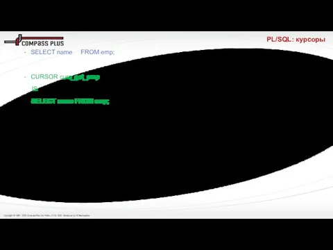 PL/SQL: курсоры SELECT name FROM emp; CURSOR curs_get_emp IS SELECT name