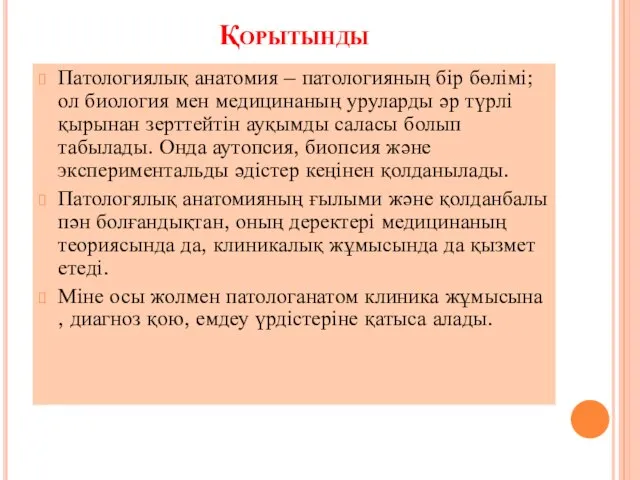 Қорытынды Патологиялық анатомия – патологияның бір бөлімі; ол биология мен медицинаның