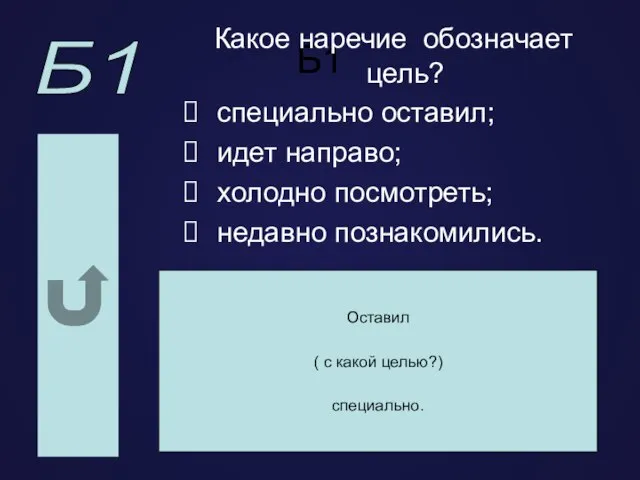 Б1 Какое наречие обозначает цель? специально оставил; идет направо; холодно посмотреть;