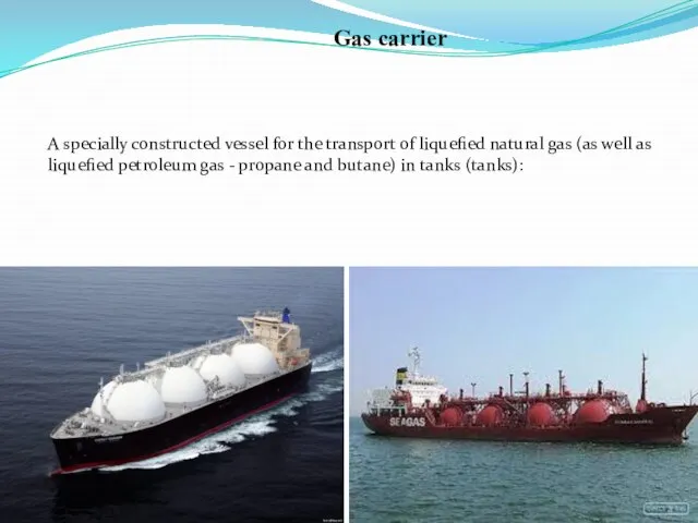 Gas carrier A specially constructed vessel for the transport of liquefied