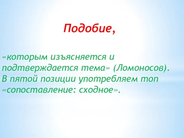 Подобие, «которым изъясняется и подтверждается тема» (Ломоносов). В пятой позиции употребляем топ «сопоставление: сходное».