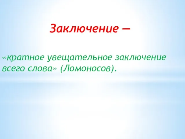 Заключение — «кратное увещательное заключение всего слова» (Ломоносов).