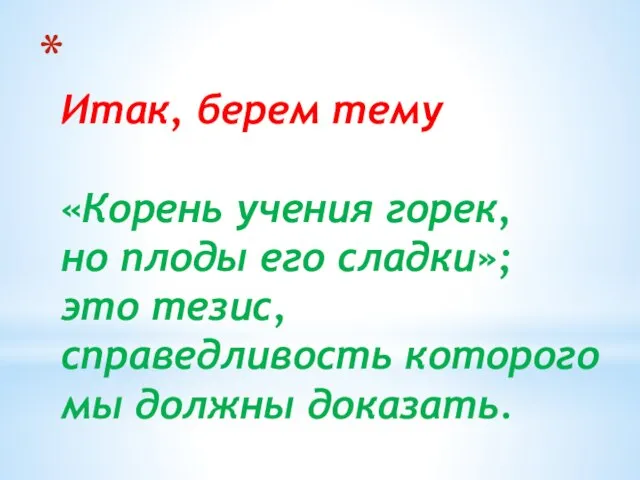 Итак, берем тему «Корень учения горек, но плоды его сладки»; это