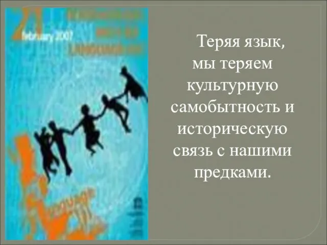 Теряя язык, мы теряем культурную самобытность и историческую связь с нашими предками.