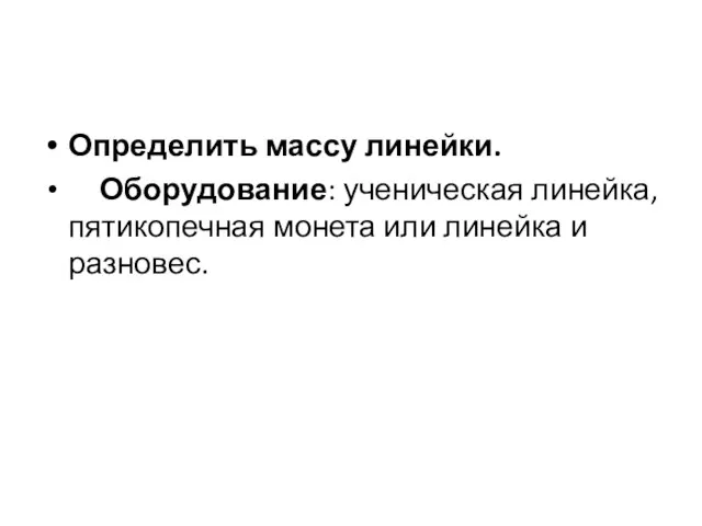 Определить массу линейки. Оборудование: ученическая линейка, пятикопечная монета или линейка и разновес.