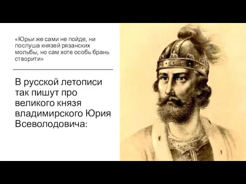 В русской летописи так пишут про великого князя владимирского Юрия Всеволодовича: