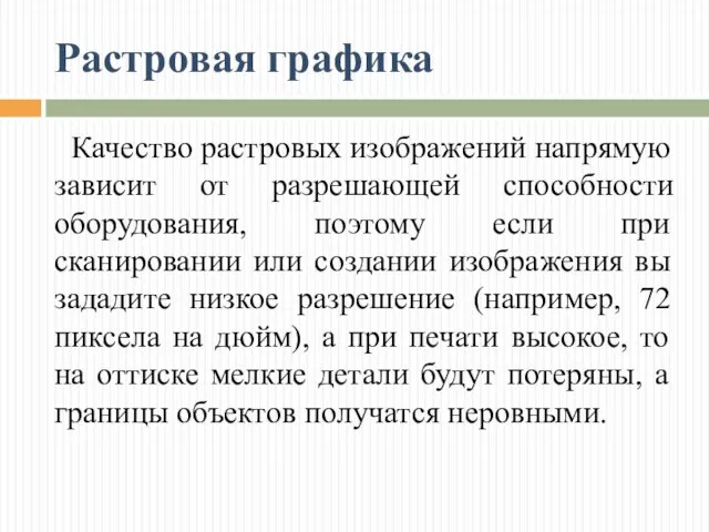 Растровая графика Качество растровых изображений напрямую зависит от разрешающей способности оборудования,