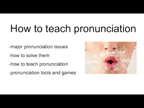 How to teach pronunciation -major pronunciation issues -how to solve them