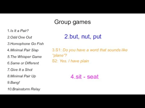 Group games 1.Is It a Pair? 2.Odd One Out 3.Homophone Go