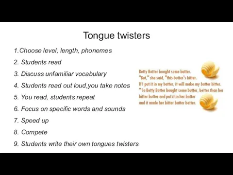 Tongue twisters 1.Choose level, length, phonemes 2. Students read 3. Discuss