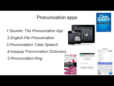 Pronunciation apps 1.Sounds: The Pronunciation App 2.English File Pronunciation 3.Pronunciation: Clear