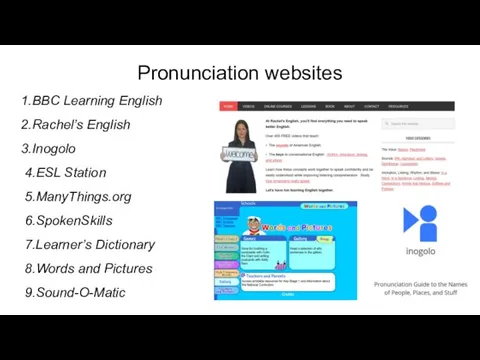 Pronunciation websites 1.BBC Learning English 2.Rachel’s English 3.Inogolo 4.ESL Station 5.ManyThings.org