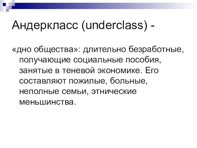 Андеркласс (underclass) - «дно общества»: длительно безработные, получающие социальные пособия, занятые