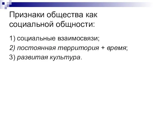 Признаки общества как социальной общности: 1) социальные взаимосвязи; 2) постоянная территория + время; 3) развитая культура.