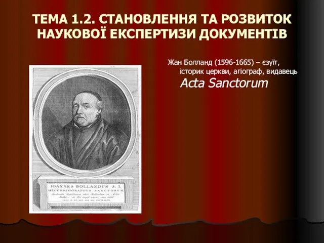 ТЕМА 1.2. СТАНОВЛЕННЯ ТА РОЗВИТОК НАУКОВОЇ ЕКСПЕРТИЗИ ДОКУМЕНТІВ Жан Болланд (1596-1665)