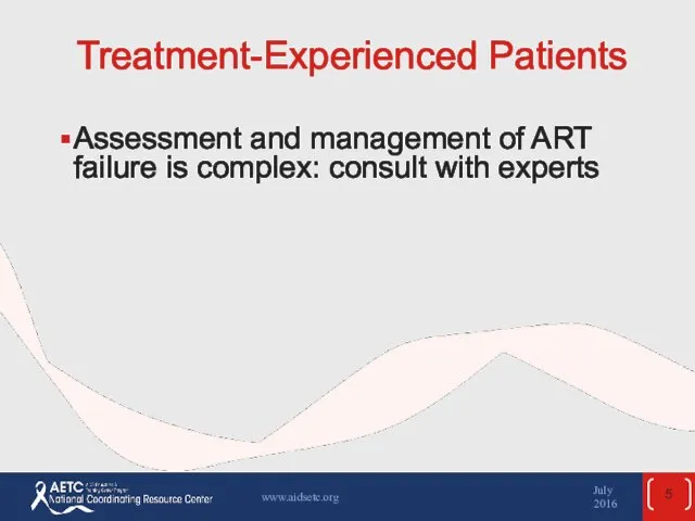 Treatment-Experienced Patients Assessment and management of ART failure is complex: consult with experts July 2016 www.aidsetc.org