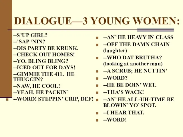 DIALOGUE—3 YOUNG WOMEN: --S’UP GIRL? --’SAP ‘NIN? --DIS PARTY BE KRUNK.