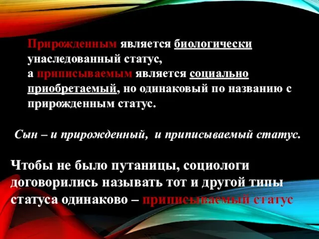 Прирожденным является биологически унаследованный статус, а приписываемым является социально приобретаемый, но