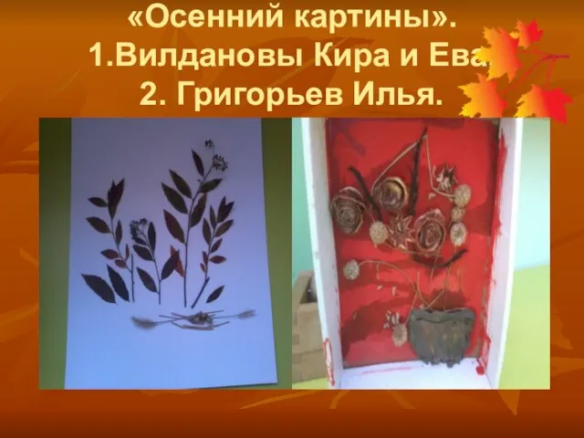 «Осенний картины». 1.Вилдановы Кира и Ева. 2. Григорьев Илья.