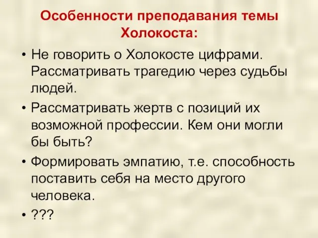 Особенности преподавания темы Холокоста: Не говорить о Холокосте цифрами. Рассматривать трагедию