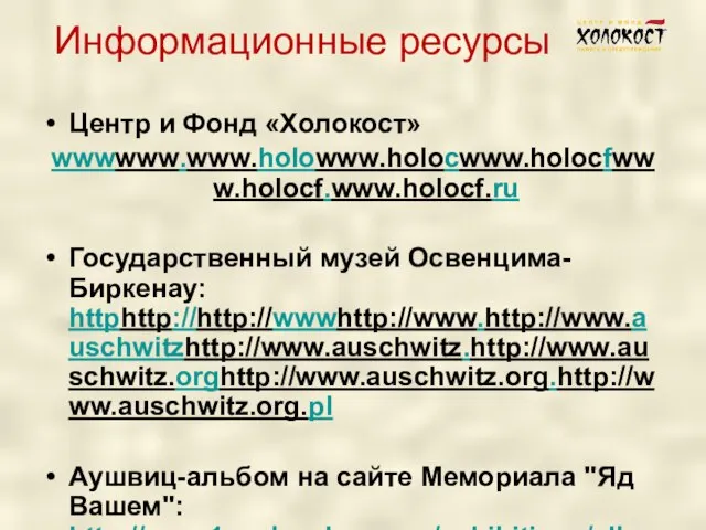 Информационные ресурсы Центр и Фонд «Холокост» wwwwww.www.holowww.holoсwww.holoсfwww.holoсf.www.holoсf.ru Государственный музей Освенцима-Биркенау: httphttp://http://wwwhttp://www.http://www.auschwitzhttp://www.auschwitz.http://www.auschwitz.orghttp://www.auschwitz.org.http://www.auschwitz.org.pl