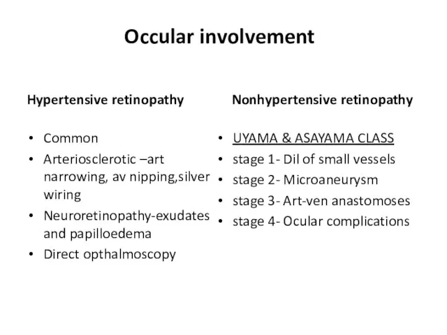 Occular involvement Hypertensive retinopathy Common Arteriosclerotic –art narrowing, av nipping,silver wiring