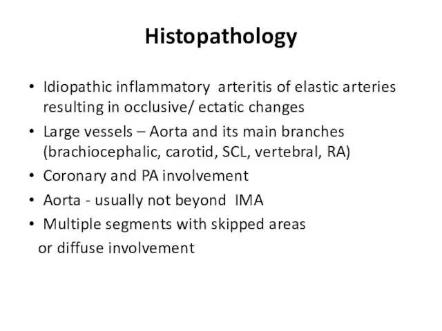 Histopathology Idiopathic inflammatory arteritis of elastic arteries resulting in occlusive/ ectatic