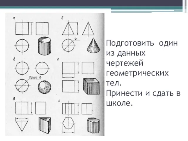 Подготовить один из данных чертежей геометрических тел. Принести и сдать в школе.