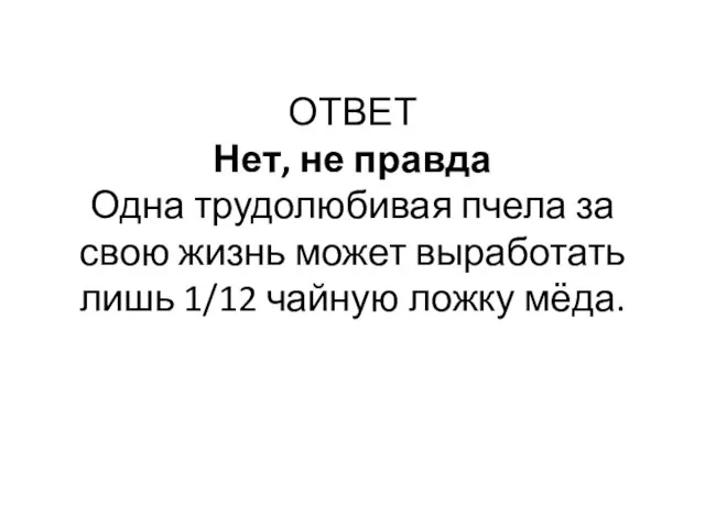 ОТВЕТ Нет, не правда Одна трудолюбивая пчела за свою жизнь может