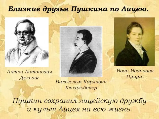 Антон Антонович Дельвиг Иван Иванович Пущин Близкие друзья Пушкина по Лицею.