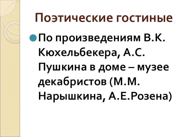 Поэтические гостиные По произведениям В.К.Кюхельбекера, А.С.Пушкина в доме – музее декабристов (М.М.Нарышкина, А.Е.Розена)