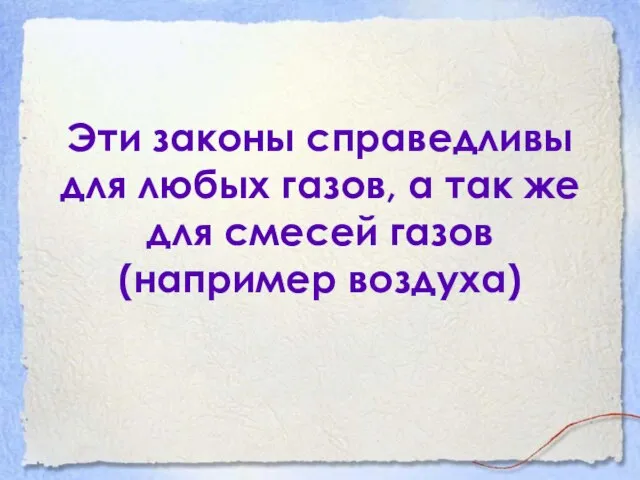 Эти законы справедливы для любых газов, а так же для смесей газов(например воздуха)