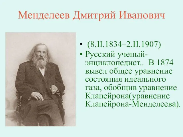 Менделеев Дмитрий Иванович (8.II.1834–2.II.1907) Русский ученый-энциклопедист.. В 1874 вывел общее уравнение