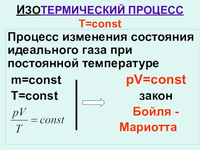 ИЗОТЕРМИЧЕСКИЙ ПРОЦЕСС T=const Процесс изменения состояния идеального газа при постоянной температуре