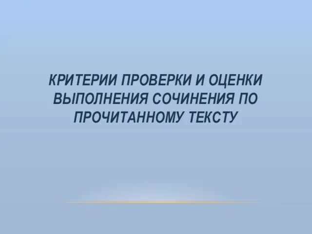 КРИТЕРИИ ПРОВЕРКИ И ОЦЕНКИ ВЫПОЛНЕНИЯ СОЧИНЕНИЯ ПО ПРОЧИТАННОМУ ТЕКСТУ