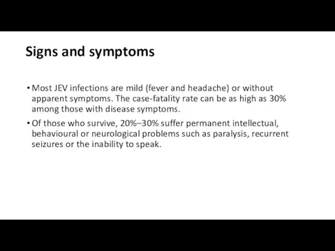 Signs and symptoms Most JEV infections are mild (fever and headache)