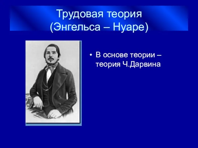 Трудовая теория (Энгельса – Нуаре) В основе теории – теория Ч.Дарвина