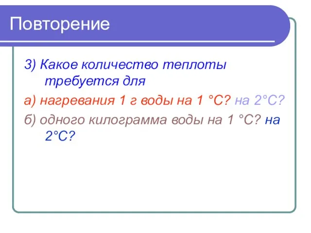 Повторение 3) Какое количество теплоты требуется для а) нагревания 1 г