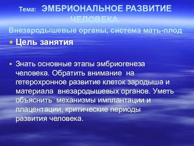 Тема: ЭМБРИОНАЛЬНОЕ РАЗВИТИЕ ЧЕЛОВЕКА. Внезародышевые органы, система мать-плод Цель занятия Знать