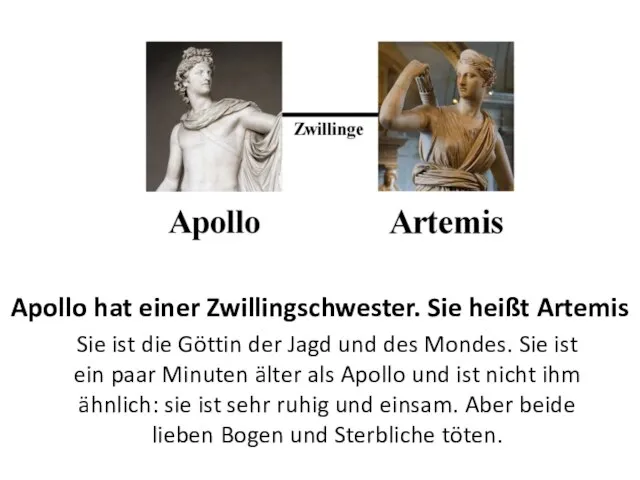 Apollo hat einer Zwillingschwester. Sie heißt Artemis Sie ist die Göttin