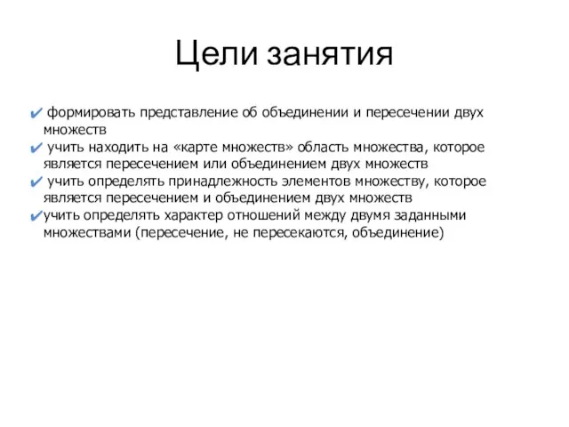 Цели занятия формировать представление об объединении и пересечении двух множеств учить