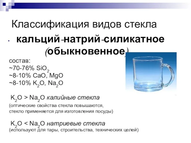 Классификация видов стекла кальций-натрий-силикатное (обыкновенное) состав: ~70-76% SiO2 ~8-10% CaO, MgO