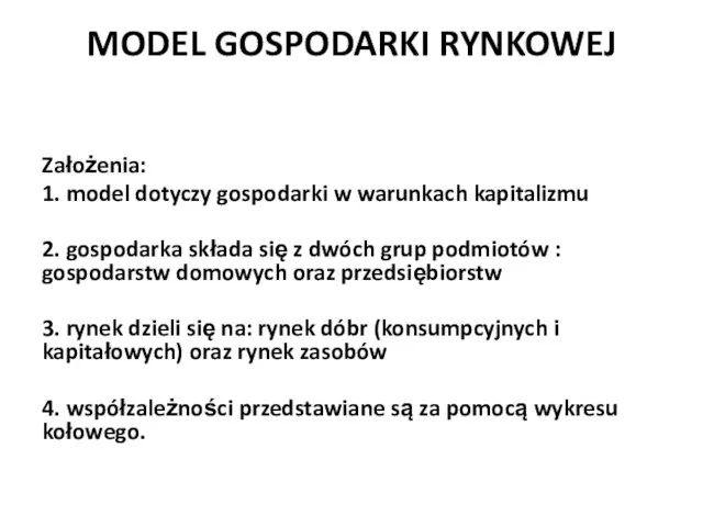 MODEL GOSPODARKI RYNKOWEJ Założenia: 1. model dotyczy gospodarki w warunkach kapitalizmu