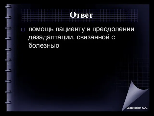 Ответ помощь пациен­ту в преодолении дезадаптации, связанной с болезнью Цетвинская О.А.